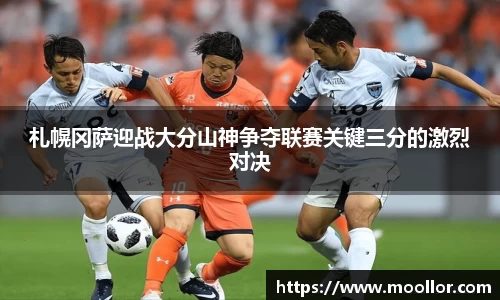札幌冈萨迎战大分山神争夺联赛关键三分的激烈对决